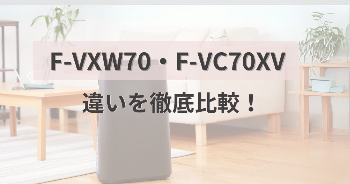 【徹底比較】F-VXW70とF-VC70XVの違いを解説！パナソニック空気清浄機